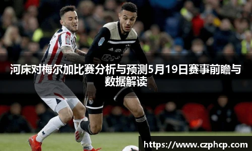 河床对梅尔加比赛分析与预测5月19日赛事前瞻与数据解读